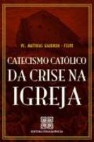 Catecismo Catolico da Crise na Igreja