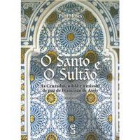 O Santo e o Sultão: as Cruzadas, o Islã e a Missão de Paz de Francisco de Assis
