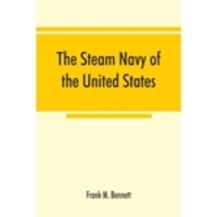 The Steam Navy Of The United States; A History Of The Growth Of The Steam Vessel Of War In The U.s. Navy, And Of The Naval Engineer Corps