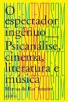 O espectador ingênuo - Psicanálise, cinema, literatura e música