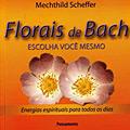 Florais de Bach - Escolha Você Mesmo - Energias Espirituais para Todos os Dias