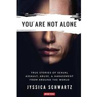 You Are Not Alone: True Stories of Sexual Assault, Abuse, & Harassment From Around the World
