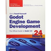 Godot Engine Game Development in 24 Hours, Sams Teach Yourself: The Official Guide to Godot 3.0