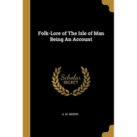 Folk-Lore of The Isle of Man Being An Account