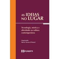 As Ideias No Lugar: Tecnologia, Mística E Alteridade Na Cultura Contemporânea