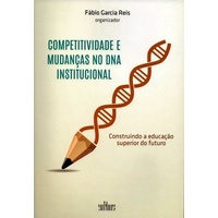 Competitividade e Mudanças No Dna Institucional - Construindo A Educação Superior do Futuro