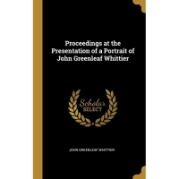 Proceedings at the Presentation of a Portrait of John Greenleaf Whittier