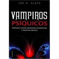 Vampiros Psíquicos:Proteção Contra Predadores Energéticos e Parasitas Mentais