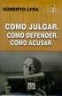 Como Julgar, Como Defender, Como Acusar - Col. Clássicos da Literatura Jurídica Brasileira