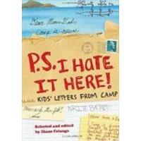P. S. I Hate it Here !: Kids´ Letters from Camp
