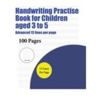 Handwriting Practise Book For Children Aged 3 To 5 (advanced 13 Lines Per Page)