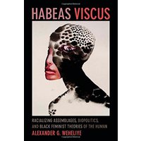 Habeas Viscus: Racializing Assemblages, Biopolitics, and Black Feminist Theories of the Human