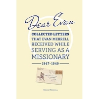 Dear Evan: Collected Letters That Evan Merrell Received While Serving as a Missionary, 1947Ð1949