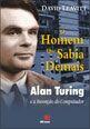 O Homem Que Sabia Demais - Alan Turing e a Invenção do Computador