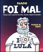 Foi Mal - Charges Sobre o Governo Lula Antes , Durante e Depois do Mensalão