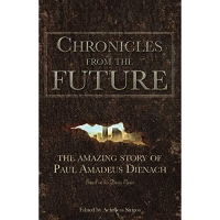 Chronicles from the Future: The Amazing Story of Paul Amadeus Dienach