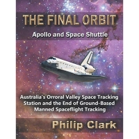 The Final Orbit - Apollo and Space Shuttle: Australia's Orroral Valley Space Tracking Station and the End of Ground-based Manned Space Flight Tracking