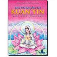 No Coração de Kuan Yin - Onde Mora a Compaixão