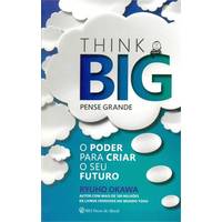 Think Big - Pense Grande: O Poder Para Criar o Seu Futuro