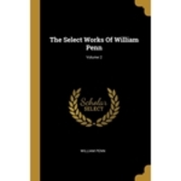 The Select Works Of William Penn; Volume 2