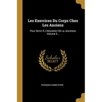 Les Exercices Du Corps Chez Les Anciens: Pour Servir À L'éducation De La Jeunesse, Volume 2...