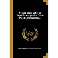 Noticia Breve Sobre La República Argentina Como País De Inmigración...