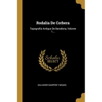 Rodalía De Corbera: Topografía Antiqua De Barcelona, Volume 1...