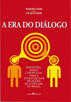 A Era do Diálogo - Reflexões, Ideias e Propostas Para A Evolução Das Relações de Consumo No Brasil
