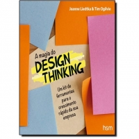 A Magia do Design Thinking - Um kit de ferramentas para o crescimento rápido da sua empresa