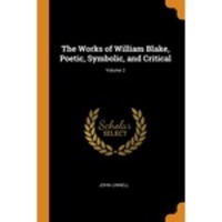 The Works of William Blake, Poetic, Symbolic, and Critical; Volume 2