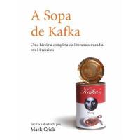 A SOPA DE KAFKA - UMA HISTÓRIA COMPLETA DA LITERATURA MUNDIAL EM 14 RECEITAS
