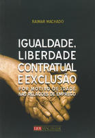 Igualdade, Liberdade Contratual e Exclusão por Motivo de Idade, nas Relações de Emprego 2011 - Edição 1
