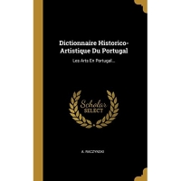 Dictionnaire Historico- Artistique Du Portugal: Les Arts En Portugal...