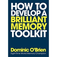 How to Develop a Brilliant Memory Toolkit: Tips, Tricks and Techniques to Remember Names, Words, Facts, Figures, Faces and Speeches