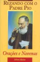 Rezando com o Padre Pio - Oracoes e Novenas - Oratória