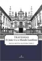 Travessias - D. João Vi E O Mundo Lusofono