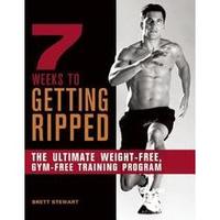 7 Weeks To Getting Ripped:The Ultimate Weight-free, Gym-free Training Program
